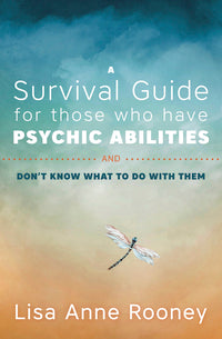 A Survival Guide for Those Who Have Psychic Abilities and Don't Know What to Do With Them by Lisa Anne Rooney