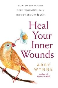 Heal Your Inner Wounds BY ABBY WYNNE