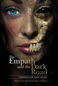 The Empath and the Dark Road: Struggles that Teach the Gift Bety Comerford & Steve Wilson