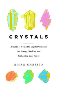 CRYSTALS: A GUIDE TO USING THE CRYSTAL COMPASS FOR ENERGY, HEALING, AND RECLAIMING YOUR POWER by Aisha Amarfio