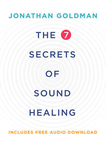 The 7 Secrets of Sound Healing Revised Edition By Jonathan Goldman