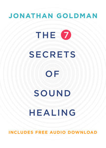 The 7 Secrets of Sound Healing Revised Edition By Jonathan Goldman