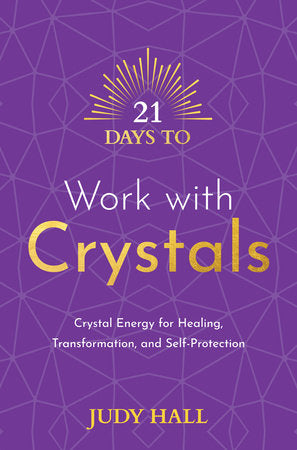 21 Days to Work with Crystals CRYSTAL ENERGY FOR HEALING, TRANSFORMATION, AND SELF-PROTECTION By Judy Hall