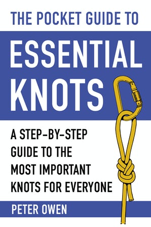 The Pocket Guide to Essential Knots A Step-by-Step Guide to the Most Important Knots for Everyone by Peter Owen