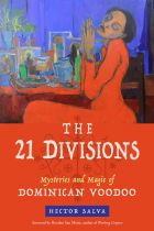 The 21 Divisions Mysteries and Magic of Dominican Voodoo