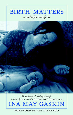 Birth Matters A Midwife's Manifesta By Ina May Gaskin Foreword by Ani DiFranco