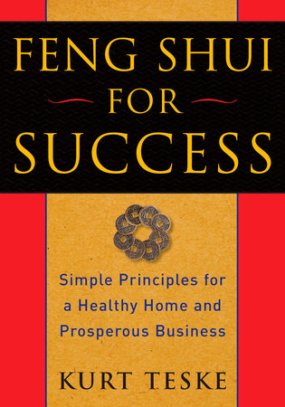 Feng Shui for Success SIMPLE PRINCIPLES FOR A HEALTHY HOME AND PROSPEROUS BUSINESS By KURT TESKE