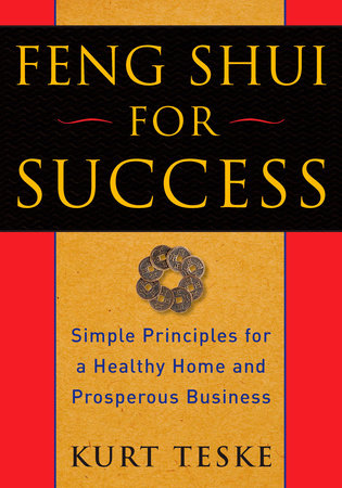 Feng Shui for Success SIMPLE PRINCIPLES FOR A HEALTHY HOME AND PROSPEROUS BUSINESS By KURT TESKE