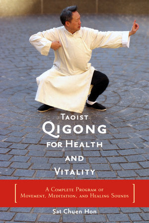 Taoist Qigong for Health and Vitality A Complete Program of Movement, Meditation, and Healing Sounds By Sat Chuen Hon Foreword by Philip Glass