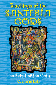 Teachings of the Santería Gods  The Spirit of the Odu By (Author) Ócha'ni Lele