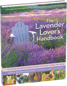 The Lavender Lover's Handbook The 100 Most Beautiful and Fragrant Varieties for Growing, Crafting, and Cooking