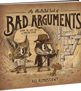 An Illustrated Book of Bad Arguments  By Ali Almossawi Illustrated by Alejandro Giraldo