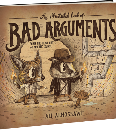 An Illustrated Book of Bad Arguments  By Ali Almossawi Illustrated by Alejandro Giraldo