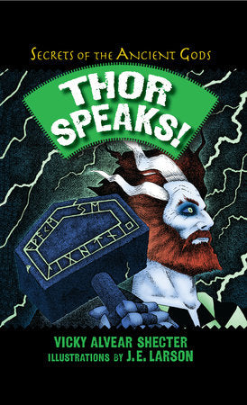 Thor Speaks! A GUIDE TO THE REALMS BY THE NORSE GOD OF THUNDER By Vicky Alvear Shecter Illustrated by J. E. Larson