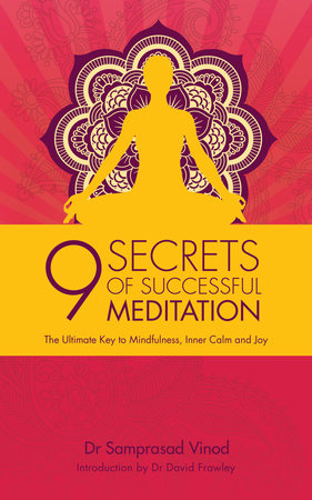 9 Secrets of Successful Meditation THE ULTIMATE KEY TO MINDFULNESS, INNER CALM & JOY By SAMPRASAD VINOD Foreword by B.K.S. Iyengar