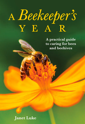 A Beekeeper's Year A Practical Guide to Caring for Bees and Beehives By Janet Luke