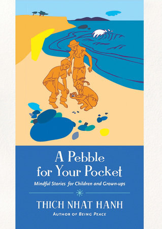 A Pebble for Your Pocket Mindful Stories for Children and Grown-ups By Thich Nhat Hanh