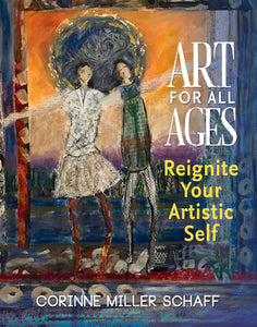 Art For All Ages Reignite Your Artistic Self By Corinne Miller Schaff