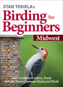 Stan Tekiela’s Birding for Beginners: Midwest Your Guide to Feeders, Food, and the Most Common Backyard Birds