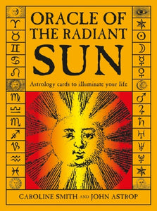 Oracle of the Radiant Sun: Astrology Cards to Illuminate Your Life Caroline Smith & John Astrop