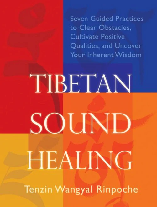 TIBETAN SOUND HEALING Seven Guided Practices to Activate the Power of Sacred Sound by Tenzin Wangyal Rinpoche