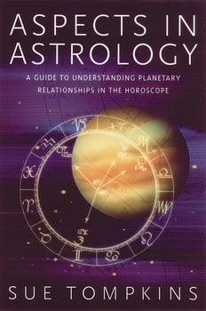 Aspects in Astrology A Guide to Understanding Planetary Relationships in the Horoscope By Sue Tompkins