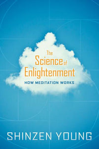 THE SCIENCE OF ENLIGHTENMENT How Meditation Works by Shinzen Young