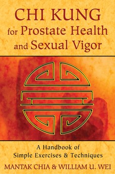 Chi Kung for Prostate Health and Sexual Vigor A Handbook of Simple Exercises and Techniques By Mantak Chia and William U. Wei