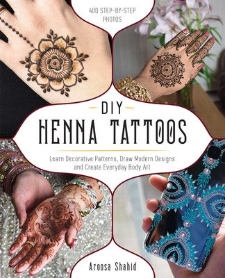 DIY Henna Tattoos Learn Decorative Patterns, Draw Modern Designs and Create Everyday Body Art