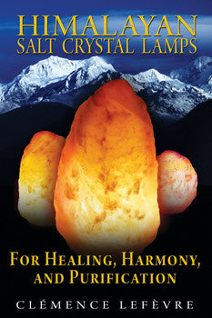 Himalayan Salt Crystal Lamps For Healing, Harmony, and Purification By Clémence Lefèvre