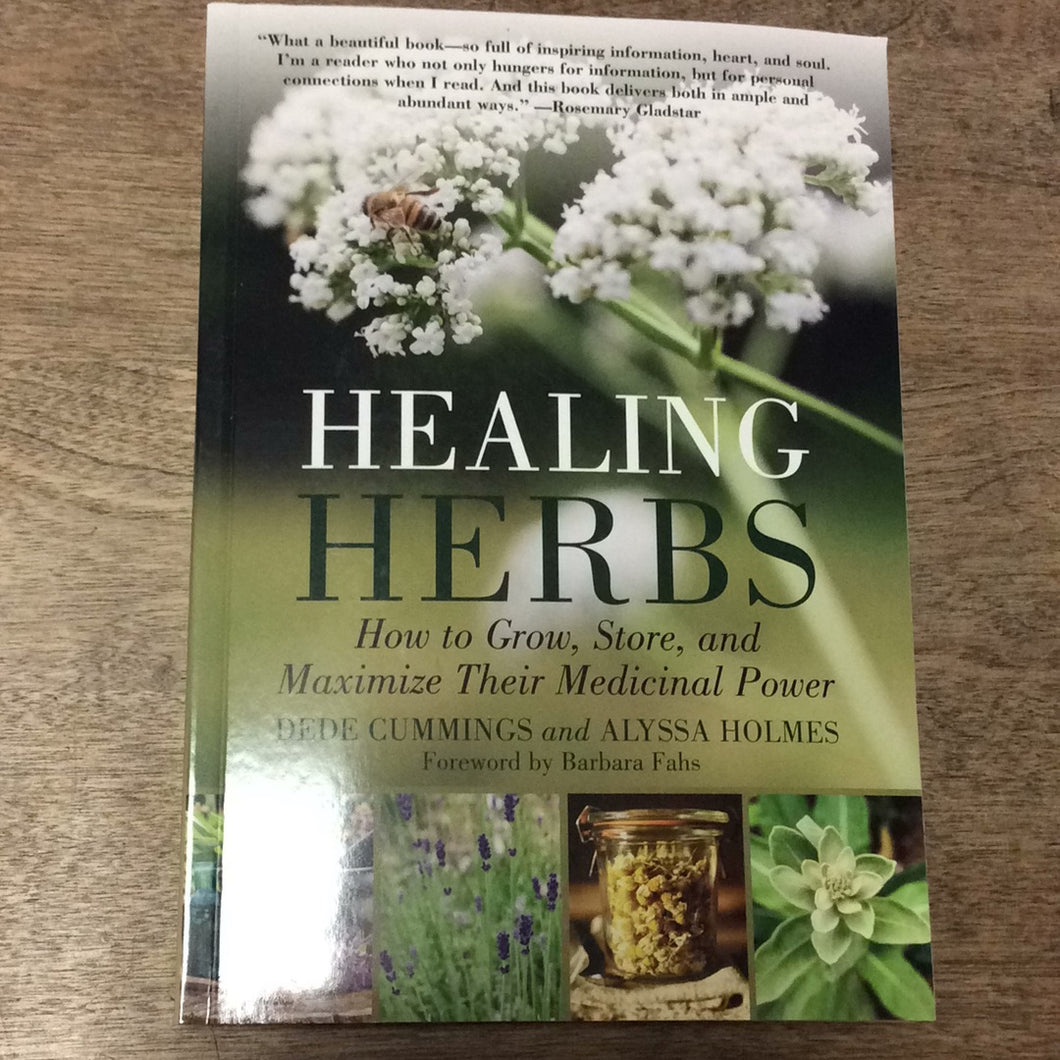 Healing Herbs How to Grow, Store, and Maximize Their Medicinal Power by Dede Cummings, Alyssa Holmes