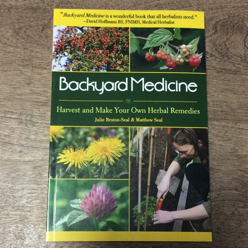 Backyard Medicine Harvest and Make Your Own Herbal Remedies Julie Bruton-Seal, Matthew Seal