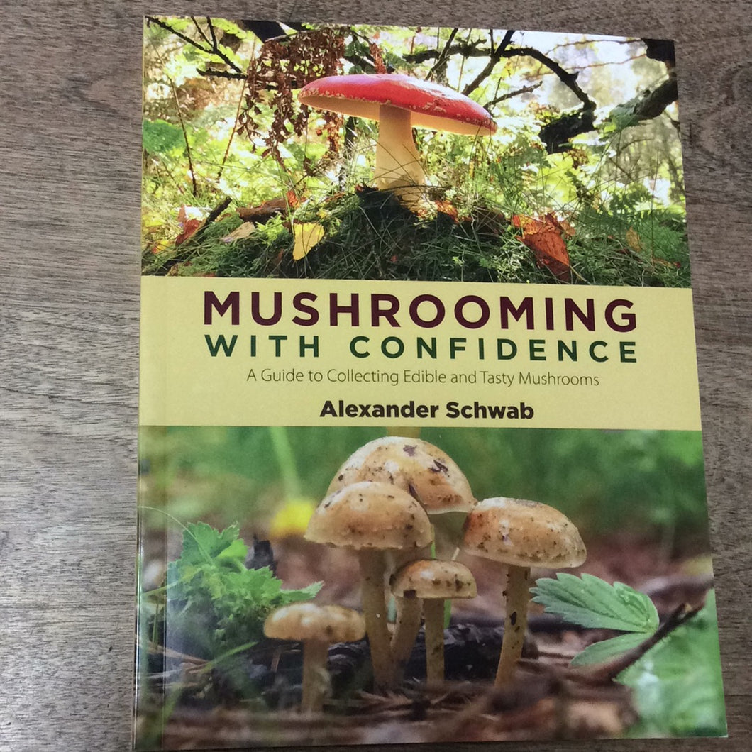 Mushrooming with Confidence A Guide to Collecting Edible and Tasty Mushrooms Alexander Schwab