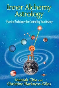 Inner Alchemy Astrology Practical Techniques for Controlling Your Destiny By Mantak Chia and Christine Harkness-Giles