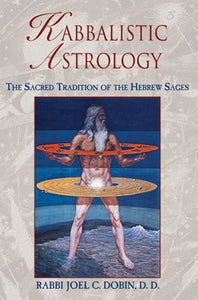 Kabbalistic Astrology The Sacred Tradition of the Hebrew Sages By Rabbi Joel C. Dobin