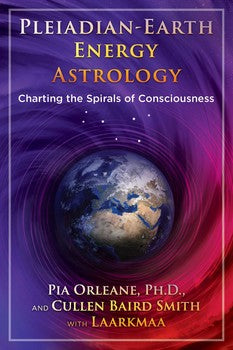 Pleiadian Earth Energy Astrology Charting the Spirals of Consciousness By Pia Orleane and Cullen Baird Smith With Laarkmaa