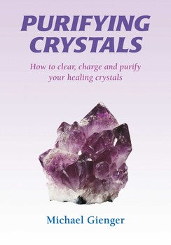 Purifying Crystals How to Clear, Charge and Purify Your Healing Crystals By Michael Gienger