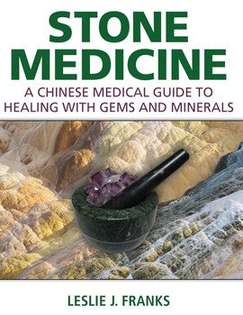 Stone Medicine A Chinese Medical Guide to Healing with Gems and Minerals By Leslie J. Franks