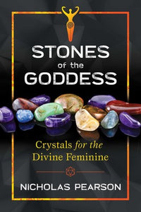 Stones of the Goddess 104 Crystals for the Divine Feminine By Nicholas Pearson