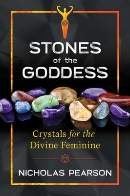 Stones of the Goddess 104 Crystals for the Divine Feminine By Nicholas Pearson
