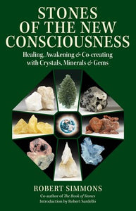 Stones of the New Consciousness Healing, Awakening, and Co-creating with Crystals, Minerals, and Gems By Robert Simmons