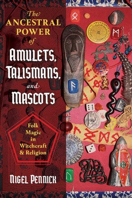 The Ancestral Power of Amulets, Talismans, and Mascots Folk Magic in Witchcraft and Religion By Nigel Pennick