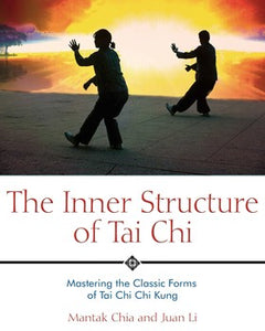 The Inner Structure of Tai Chi Mastering the Classic Forms of Tai Chi Chi Kung By Mantak Chia and Juan Li