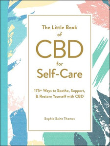 The Little Book of CBD for Self-Care 175+ Ways to Soothe, Support, & Restore Yourself with CBD By Sophie Saint Thomas