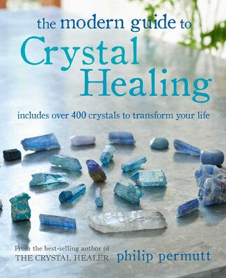The Modern Guide to Crystal Healing Includes over 400 crystals to transform your life By Philip Permutt