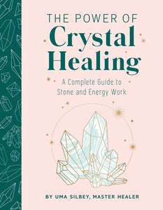 The Power of Crystal Healing A Complete Guide to Stone and Energy Work By Uma Silbey