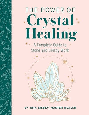 The Power of Crystal Healing A Complete Guide to Stone and Energy Work By Uma Silbey