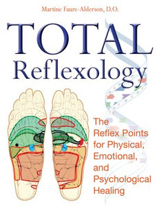 Total Reflexology The Reflex Points for Physical, Emotional, and Psychological Healing By Martine Faure-Alderson