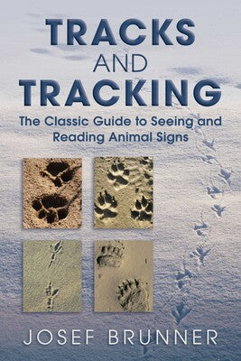 Tracks and Tracking The Classic Guide to Seeing and Reading Animal Signs By Josef Brunner